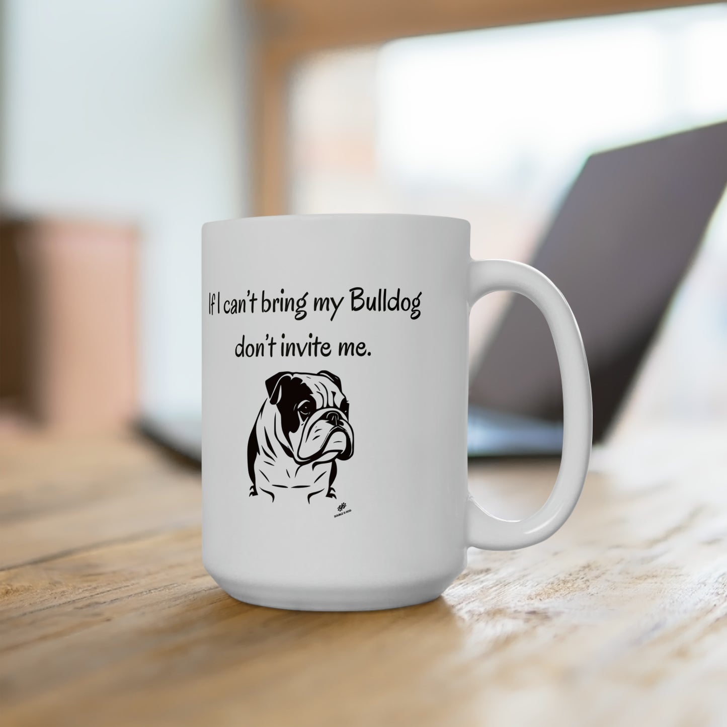 If I Can't Bring My Bulldog Ceramic Mug 15oz - Double G Dog 